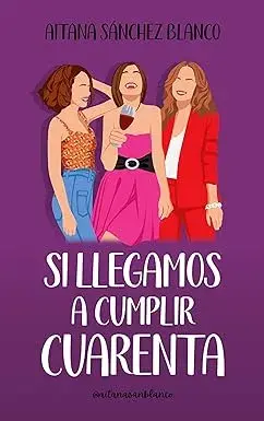 Si llegamos a cumplir cuarenta (Viajeras del tiempo nº 4) Aitana Sánchez Blanco
