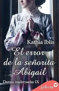 El error de la señorita Abigail (Damas inadecuadas 9) Kathia Iblis