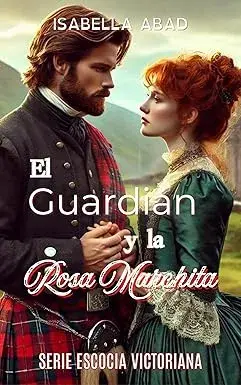 El Guardián y la Rosa Marchita (Escocia Victoriana nº 3) Isabella Abad
