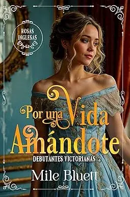 Por una vida amándote (Debutantes Victorianas nº 2) Mile Bluett
