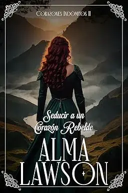 Seducir a un corazón rebelde: Corazones indómitos 2 Alma Lawson