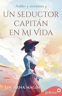 Un seductor capitán en mi vida (Nobles y sirvientes 3) Encarna Magín